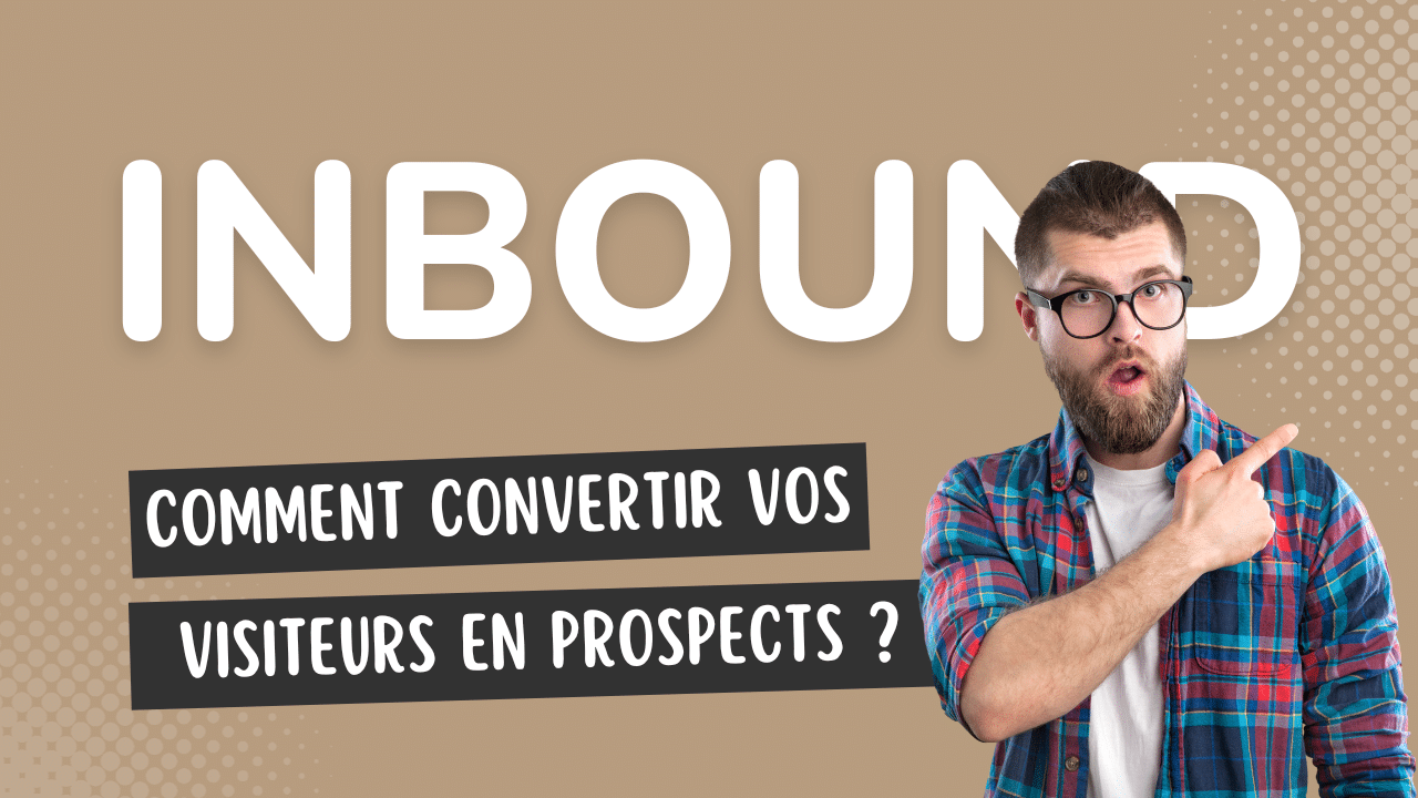 Comment convertir vos visiteurs en prospects grâce à l’Inbound Marketing ?
