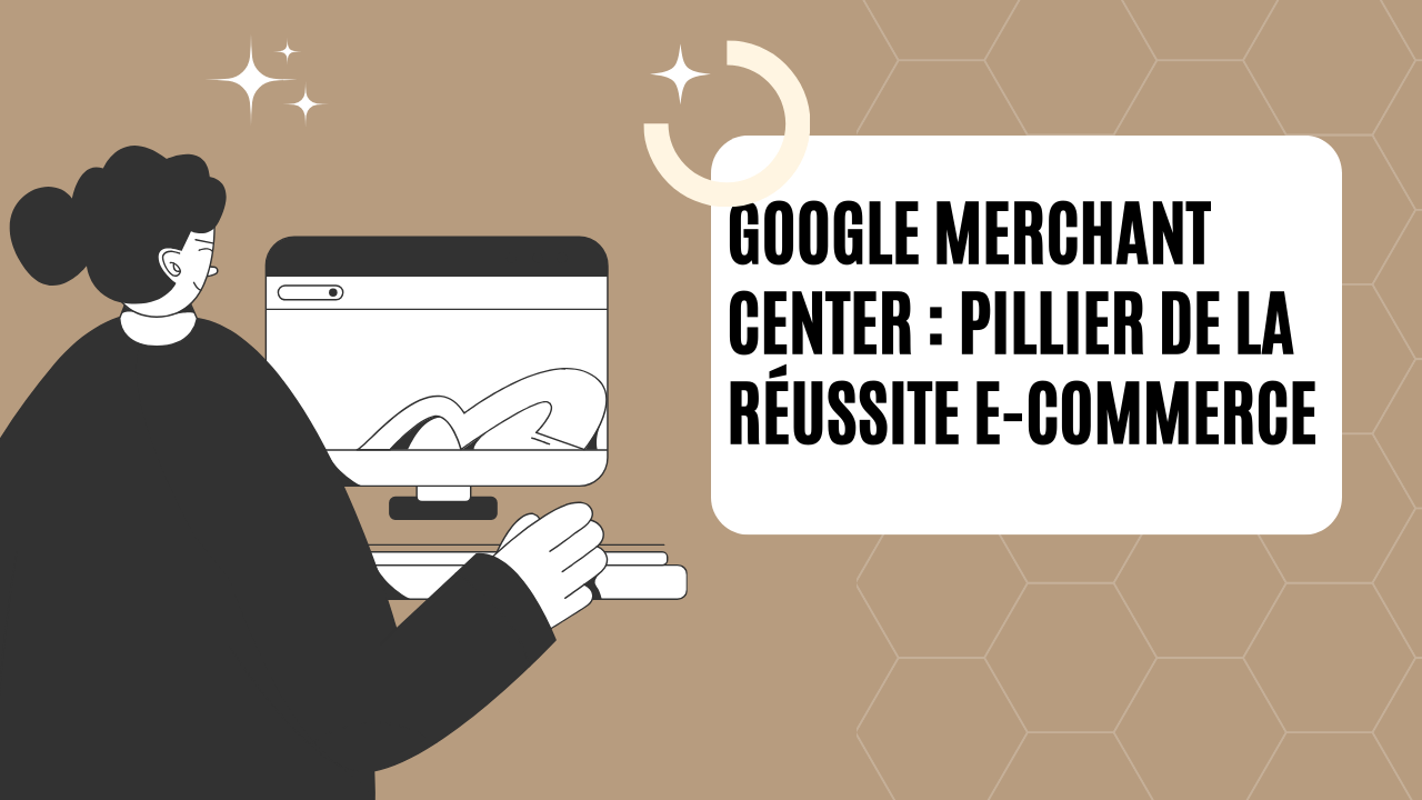Découvrez le Merchant Center : pillier de la réussite e-commerce